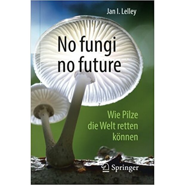 No fungi no future – Wie Pilze die Welt retten können, Jan I. Lelley